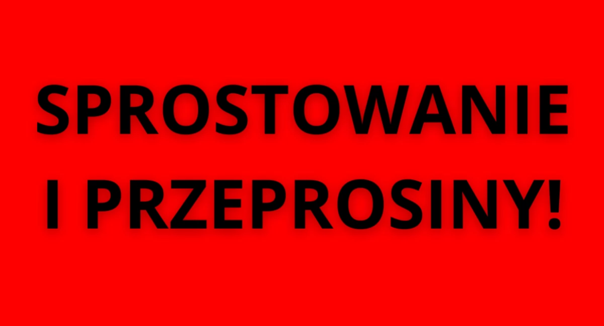 SPROSTOWANIE I PRZEPROSINY dot. PUBLIKACJI NIEZWERYFIKOWANYCH INFORMACJI