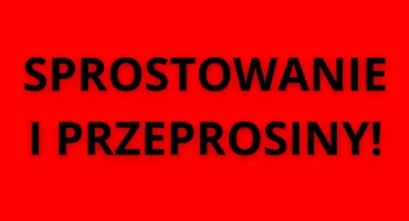 SPROSTOWANIE I PRZEPROSINY dot. PUBLIKACJI NIEZWERYFIKOWANYCH INFORMACJI